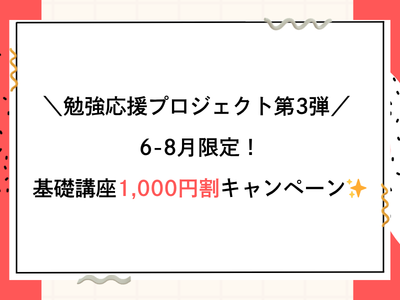 ＼勉強応援プロジェクト第3弾／ 6-8月限定！基礎講座1,000円割キャンペーン✨
